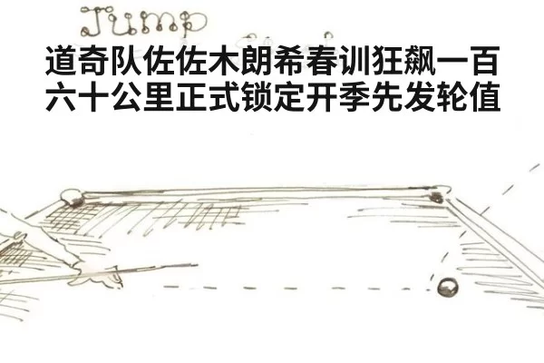 道奇队佐佐木朗希春训狂飙一百六十公里正式锁定开季先发轮值